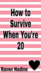 Title: How to Survive When You're 20, Author: Raven Nadine