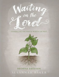 Title: Waiting on the Lord: Finding the One Who is Worth the Wait: Second Edition, Author: Susannah Baker