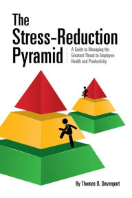 Title: The Stress-Reduction Pyramid: A Guide to Managing the Greatest Threat to Employee Health and Productivity, Author: Thomas Davenport