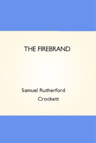 Title: The Firebrand, Author: Samuel Rutherford Crockett