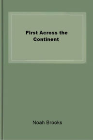 Title: First Across the Continent, Author: Noah Brooks