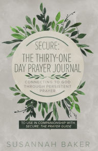 Title: Title: Secure: The Thirty-One Day Prayer Journal Connecting to God Through Persistent Prayer, Author: Susannah Baker
