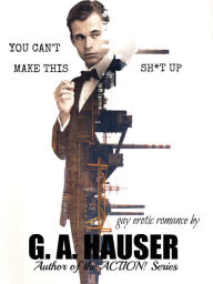 Title: You Can't Make This Sh*t Up, Author: G. A. Hauser