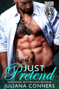 Title: Just Pretend: A Bradford Brothers Fake Fiance Romance, Author: Juliana Conners