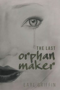 Title: The Last Orphan Maker, Author: Earl Griffin