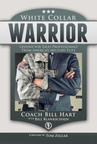 Title: White Collar Warrior: Lessons for Sales Professionals from America's Military Elite, Author: Bill Blankschaen