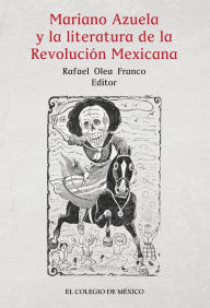 Title: Mariano Azuela y la literatura de la Revolucion Mexicana, Author: Rafael Olea Franco