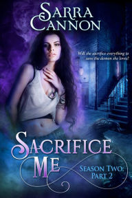 Title: Sacrifice Me, Season Two: Part 2, Author: Sarra Cannon