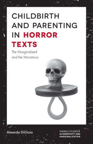 Title: Childbirth and Parenting in Horror Texts, Author: Amanda DiGioia