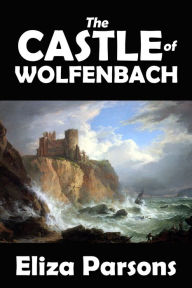 Title: The Castle of Wolfenbach, Author: Eliza Parsons