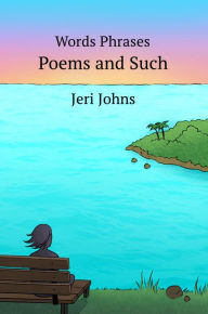 Title: Words Phrases Poems and Such, Author: Jeri Johns