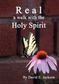 Title: Real: a walk with the Holy Spirit, Author: David E. Jackson