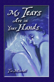 Title: My Tears Are in Your Hands, Author: Tia Mitchell