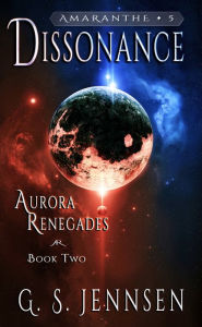 Title: Dissonance: Aurora Renegades Book Two, Author: G. S. Jennsen