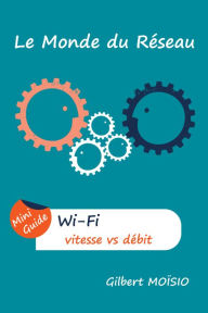 Title: Wi-Fi, la vitesse comparee au debit, Author: Gilbert MOISIO