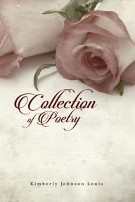 Title: Collection of Poetry by Kimberly Johnson Louis, Author: Kimberly Johnson Louis