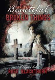 Title: Beautiful, Broken Things, Author: Rose Blackthorn