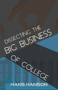 Title: Dissecting the Big Business of College, Author: Hans Hanson