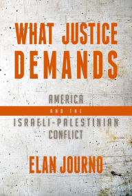 Title: What Justice Demands: America and the Israeli-Palestinian Conflict, Author: Elan Journo