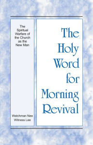 Title: The Holy Word for Morning Revival - The Spiritual Warfare of the Church as the New Man, Author: Witness Lee