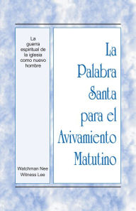 Title: La Palabra Santa para el Avivamiento Matutino - La guerra espiritual de la iglesia como nuevo hombre, Author: Witness Lee