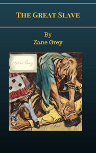 Title: The Great Slave, Author: Zane Grey