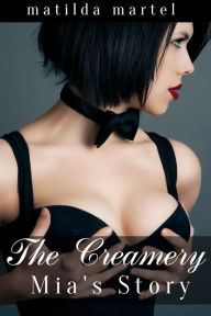 Title: The Creamery: Mia's Story, Author: Matilda Martel