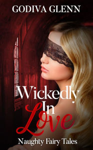 Title: Wickedly in Love: Naughty Fairy tales, Author: Godiva Glenn