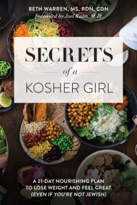 Title: Secrets of a Kosher Girl: A 21-Day Nourishing Plan to Lose Weight and Feel Great (Even If You're Not Jewish), Author: Beth Warren