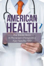 American Health: The Inside Story A Physicians Perspective