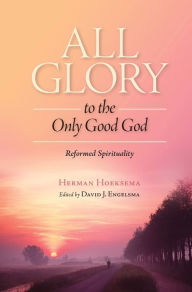 Title: All Glory to the Only Good God, Author: Herman Hoeksema