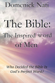 Title: The Bible: The Inspired word of Men, Author: Domenick Nati