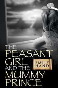 Title: The Peasant Girl and the Mummy Prince, Author: Emily Hand