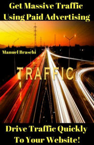 Title: Get Massive Traffic Using Paid Advertising - Drive Traffic Quickly To Your Website! AAA+++, Author: Manuel Braschi