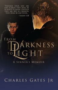 Title: FROM DARKNESS TO LIGHT A Sinner's Memoir, Author: Charles Gates Jr