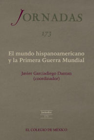 Title: El mundo hispanoamericano y la Primera Guerra Mundial, Author: Javier Garciadiego Dantan