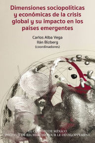 Title: Dimensiones sociopoliticas y economicas de la crisis global y su impacto en los paises emergentes, Author: Carlos Alba Vega
