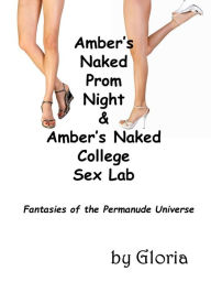 Title: Amber's Naked Prom & Amber's College Sex Lab Problem, Author: Gloria