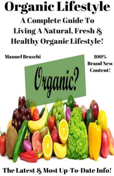 Organic Lifestyle - A Complete Guide To Living A Natural, Fresh & Healthy Organic Lifestyle! AAA+++