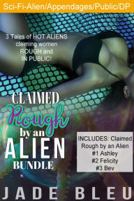 Title: Claimed Rough by an Alien Bundle (SciFi Erotica, DP, Public, Appendages), Author: Jade Bleu