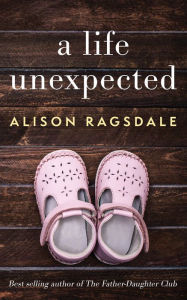 Title: A Life Unexpected, Author: Alison Ragsdale