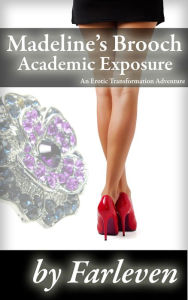 Title: Madeline's Brooch - Academic Exposure (Bisexual, transformation erotica, erotic fantasy, menage erotica, paranormal), Author: Farleven