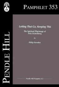 Title: Letting That Go, Keeping This: The Spiritual Pilgrimage of Fritz Eichenberg, Author: Philip Harnden