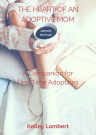 Title: THE HEART OF AN ADOPTIVE MOM, Author: Kelley Lambert