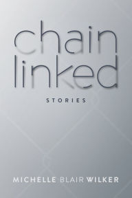 Title: Chain Linked: Stories, Author: Michelle Blair Wilker