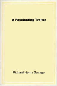 Title: A Fascinating Traitor, Author: Richard Henry Savage