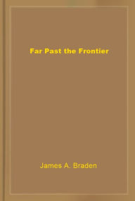 Title: Far Past the Frontier, Author: James A. Braden