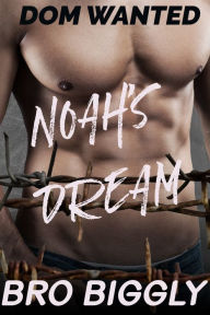 Title: Dom Wanted: Noah's Dream (Gay Deep Submission BDSM), Author: Bro Biggly