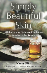 Title: Simply Beautiful Skin: Minimize Your Skincare Routine - Maximize the Results, Author: Nancy Bliss