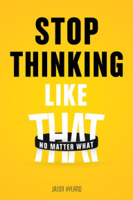 Title: Stop Thinking Like That, Author: Jason Hyland